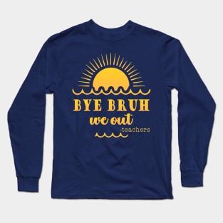 Bye Bruh We Out happy last day of school students teachers Long Sleeve T-Shirt